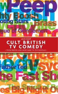 Title: Cult British TV Comedy: From Reeves and Mortimer to Psychoville, Author: Leon Hunt