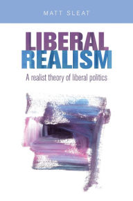 Title: Liberal realism: A realist theory of liberal politics, Author: Matt Sleat