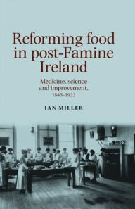 Title: Reforming food in post-Famine Ireland: Medicine, science and improvement, 1845-1922, Author: Ian Miller