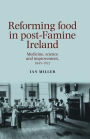 Reforming food in post-Famine Ireland: Medicine, science and improvement, 1845-1922