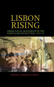 Title: Lisbon rising: Urban social movements in the Portuguese Revolution, 1974-75, Author: Pedro Pinto