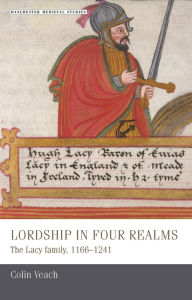 Title: Lordship in four realms: The Lacy family, 1166-1241, Author: Colin Veach