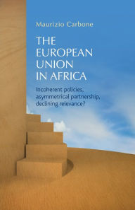 Title: The European Union in Africa: Incoherent policies, asymmetrical partnership, declining relevance?, Author: Maurizio Carbone