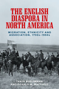 Title: The English diaspora in North America: Migration, ethnicity and association, 1730s-1950s, Author: Tanja Bueltmann