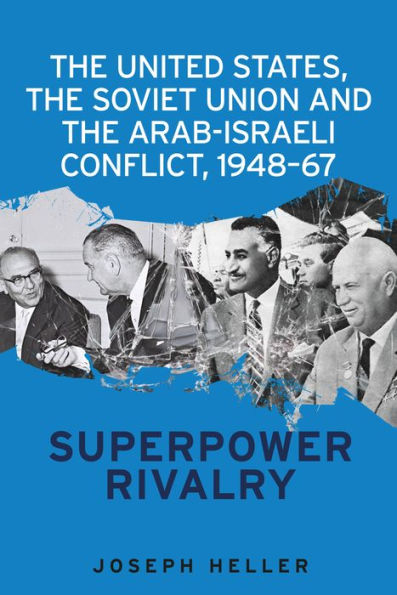 The United States, the Soviet Union and the Arab-Israeli conflict, 1948-67: Superpower rivalry