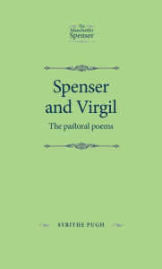 Title: Spenser and Virgil: The Pastoral Poems, Author: Syrithe Pugh