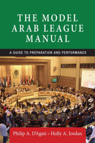 Title: The Model Arab League manual: A Guide to Preparation and Performance, Author: Philip A. D'Agati