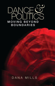 Title: Dance and politics: Moving beyond boundaries, Author: Dana Mills