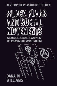 Title: Black flags and social movements: A sociological analysis of movement anarchism, Author: Dana M. Williams