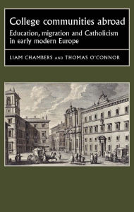 Title: College Communities Abroad: Education, Migration and Catholicism in Early Modern Europe, Author: 