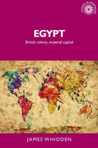 Title: Egypt: British colony, imperial capital, Author: James Whidden