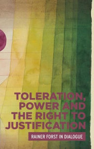 Title: Toleration, power and the right to justification: Rainer Forst in dialogue, Author: Rainer Forst