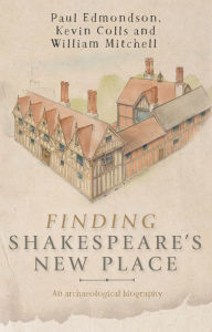 Title: Finding Shakespeare's New Place: An archaeological biography / Edition 1, Author: Paul Edmondson