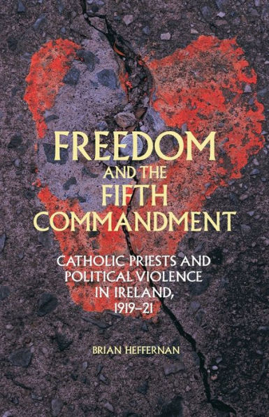 Freedom and the Fifth Commandment: Catholic priests political violence Ireland, 1919-21