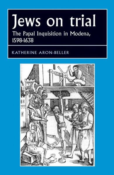 Jews on trial: The Papal Inquisition in Modena, 1598-1638 / Edition 1