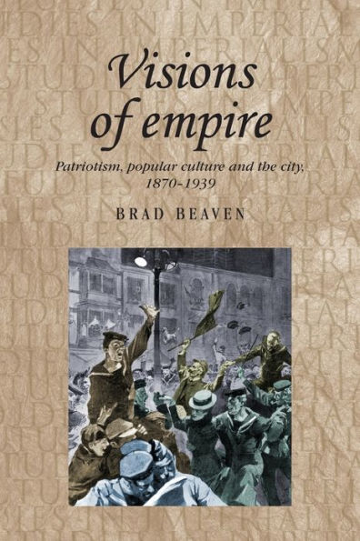 Visions of empire: Patriotism, popular culture and the city, 1870-1939