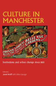 Title: Culture in Manchester: Institutions and urban change since 1850, Author: Janet Wolff