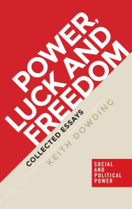 Title: Power, luck and freedom: Collected essays, Author: Keith Dowding