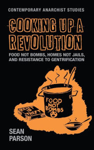 Title: Cooking up a revolution: Food Not Bombs, Homes Not Jails, and resistance to gentrification, Author: Sean Parson