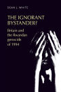 The ignorant bystander?: Britain and the Rwandan genocide of 1994