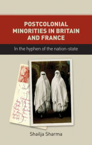 Title: Postcolonial minorities in Britain and France: In the hyphen of the nation-state, Author: Shailja Sharma