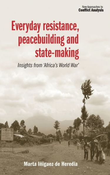 Everyday resistance, peacebuilding and state-making: Insights from 'Africa's World War'