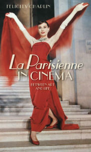 Title: La Parisienne in Cinema: Between Art and Life, Author: Felicity Chaplin