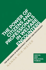 Title: The power of citizens and professionals in welfare encounters: The influence of bureaucracy, market and psychology, Author: Nanna Mik-Meyer