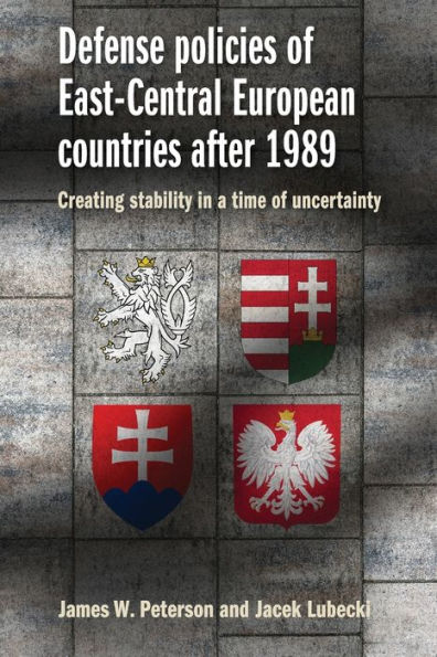 Defense policies of East-Central European countries after 1989: Creating stability a time uncertainty