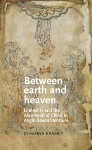 Title: Between earth and heaven: Liminality and the Ascension of Christ in Anglo-Saxon literature, Author: Johanna Kramer