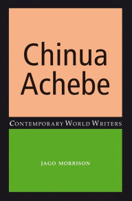 Title: Chinua Achebe, Author: Jago Morrison