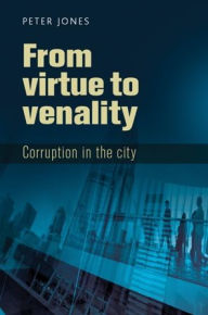 Title: From virtue to venality: Corruption in the city, Author: Peter Jones