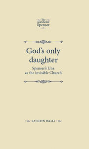 Title: God's Only Daughter: Spenser's Una as the invisible Church, Author: Kathryn Walls