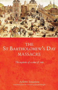 Title: The Saint Bartholomew's Day massacre: The mysteries of a crime of state, Author: Arlette Jouanna