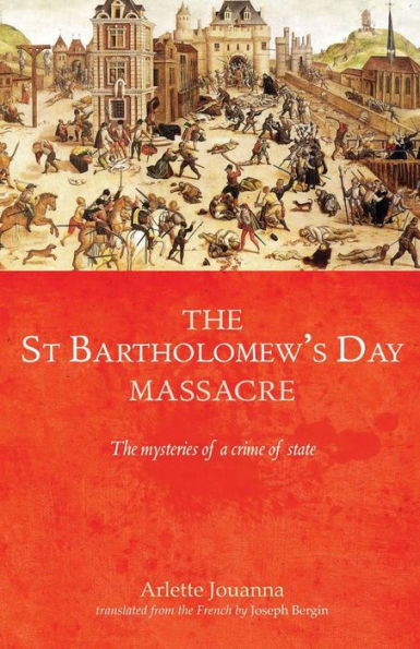 The Saint Bartholomew's Day massacre: The mysteries of a crime of state