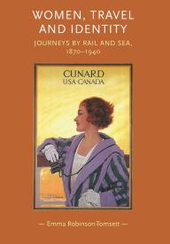 Title: Women, Travel and Identity: Journeys by rail and sea, 1870-1940, Author: Emma Robinson-Tomsett