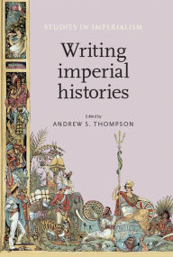 Title: Writing Imperial Histories, Author: Andrew S. Thompson