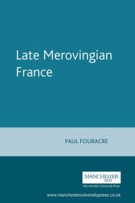Title: Late Merovingian France, Author: Paul Fouracre