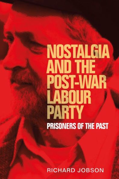 Nostalgia and the post-war Labour Party: Prisoners of past