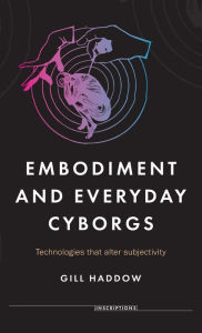 Title: Embodiment and everyday cyborgs: Technologies that alter subjectivity, Author: Gill Haddow