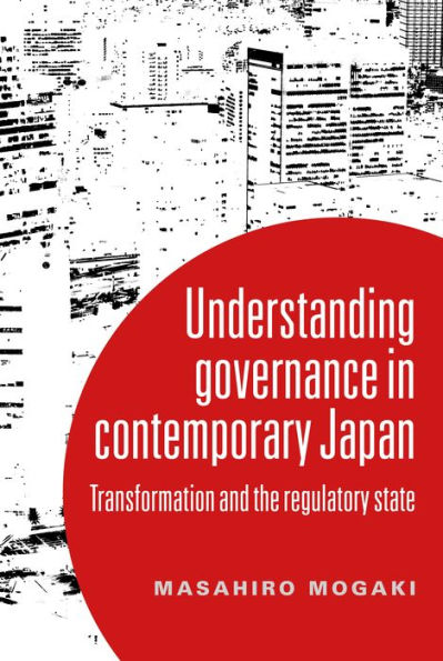 Understanding governance contemporary Japan: Transformation and the regulatory state