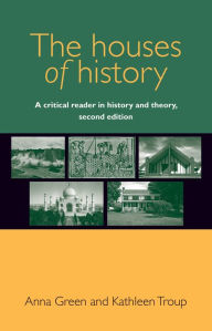 Title: The houses of history: A critical reader in history and theory, second edition, Author: Anna Green