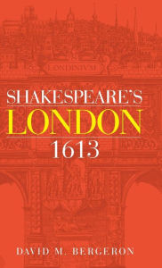 Title: Shakespeare's London 1613, Author: David M. Bergeron