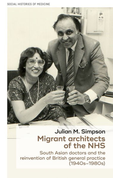 Migrant architects of the NHS: South Asian doctors and the reinvention of British general practice (1940s-1980s)