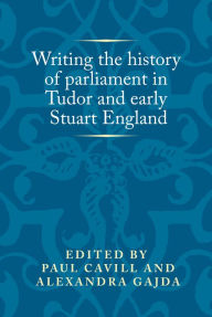 Title: Writing the history of parliament in Tudor and early Stuart England, Author: Peter Lake