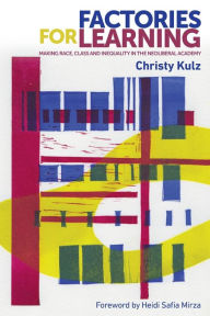 Title: Factories for learning: Making race, class and inequality in the neoliberal academy, Author: Christy Kulz