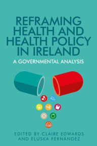 Title: Reframing health and health policy in Ireland: A governmental analysis, Author: Claire Edwards