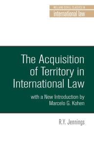 Title: The acquisition of territory in international law: With a new introduction by Marcelo G. Kohen, Author: R. Y. Jennings