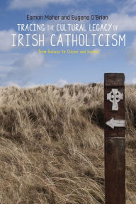 Title: Tracing the cultural legacy of Irish Catholicism: From Galway to Cloyne and beyond, Author: Eamon Maher