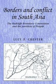 Title: Borders and conflict in South Asia: The Radcliffe Boundary Commission and the partition of Punjab, Author: Lucy Chester
